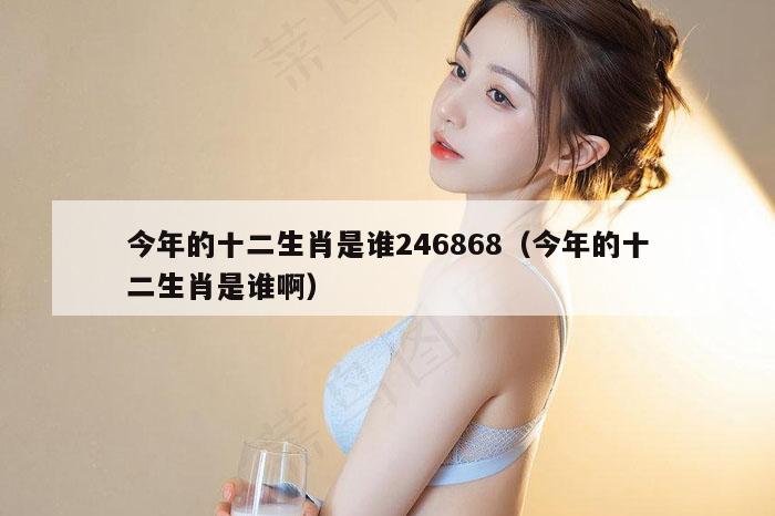今年的十二生肖是谁246868（今年的十二生肖是谁啊）