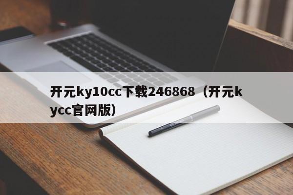 开元ky10cc下载246868（开元kycc官网版）